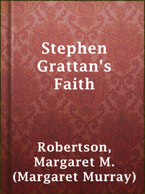 Title details for Stephen Grattan's Faith by Margaret M. (Margaret Murray) Robertson - Available
